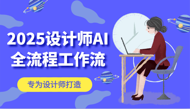 2025设计师AI全流程工作流，系统讲解ComfyUI的AI绘图，高效掌握AI设计工具好项目网-专注分享网络创业项目落地实操课程 – 全网首发_高质量创业项目输出好项目网