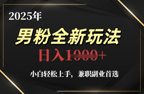 2025年男粉全新玩法，小白轻松上手，兼职副业首选，轻轻松松日入1k+好项目网-专注分享网络创业项目落地实操课程 – 全网首发_高质量创业项目输出好项目网