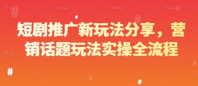 短剧推广新玩法分享，营销话题玩法实操全流程好项目网-专注分享网络创业项目落地实操课程 – 全网首发_高质量创业项目输出好项目网