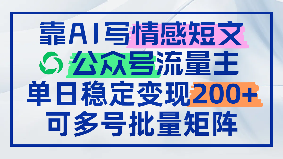 靠AI写情感短文，公众号流量主日赚200+，可多号批量矩阵好项目网-专注分享网络创业项目落地实操课程 – 全网首发_高质量创业项目输出好项目网