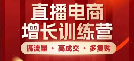 直播电商增长训练营，搞流量·高成交·多复购，快速上手有思路好项目网-专注分享网络创业项目落地实操课程 – 全网首发_高质量创业项目输出好项目网