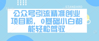 公众号引流精准创业项目粉，0基础小白都能轻松驾驭好项目网-专注分享网络创业项目落地实操课程 – 全网首发_高质量创业项目输出好项目网