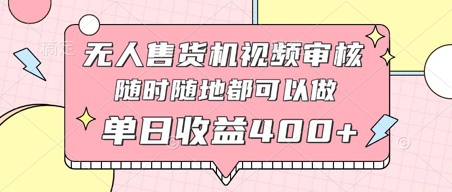 无人售货机视频审核，十秒钟一单，有手机就行，随时随地可做单日收益400+好项目网-专注分享网络创业项目落地实操课程 – 全网首发_高质量创业项目输出好项目网