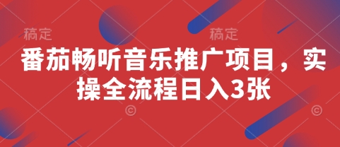 番茄畅听音乐推广项目，实操全流程日入3张好项目网-专注分享网络创业项目落地实操课程 – 全网首发_高质量创业项目输出好项目网