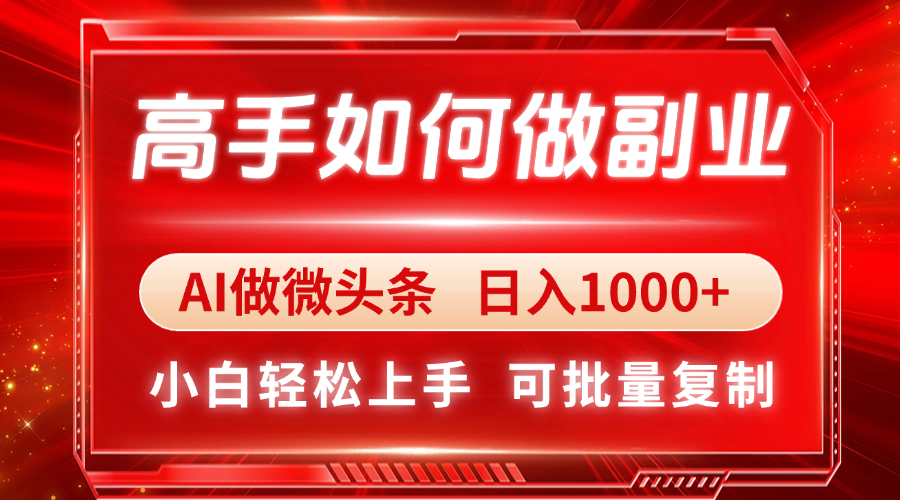 高手如何做副业，AI微头条 日入1000+，小白轻松上手好项目网-专注分享网络创业项目落地实操课程 – 全网首发_高质量创业项目输出好项目网